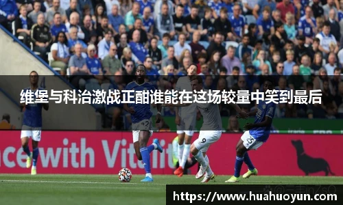 维堡与科治激战正酣谁能在这场较量中笑到最后