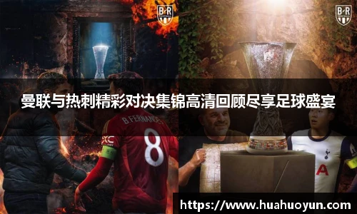 曼联与热刺精彩对决集锦高清回顾尽享足球盛宴