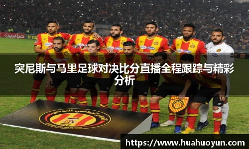 突尼斯与马里足球对决比分直播全程跟踪与精彩分析